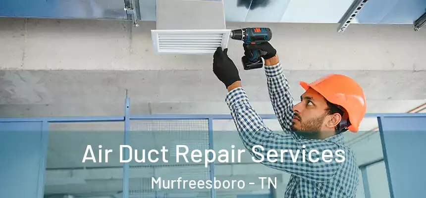Air Duct Repair Services Murfreesboro - TN