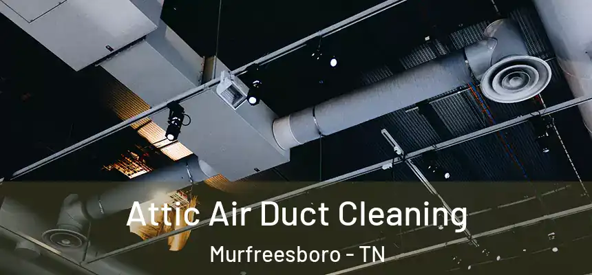Attic Air Duct Cleaning Murfreesboro - TN