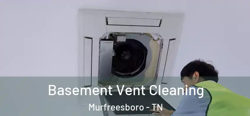 Basement Vent Cleaning Murfreesboro - TN