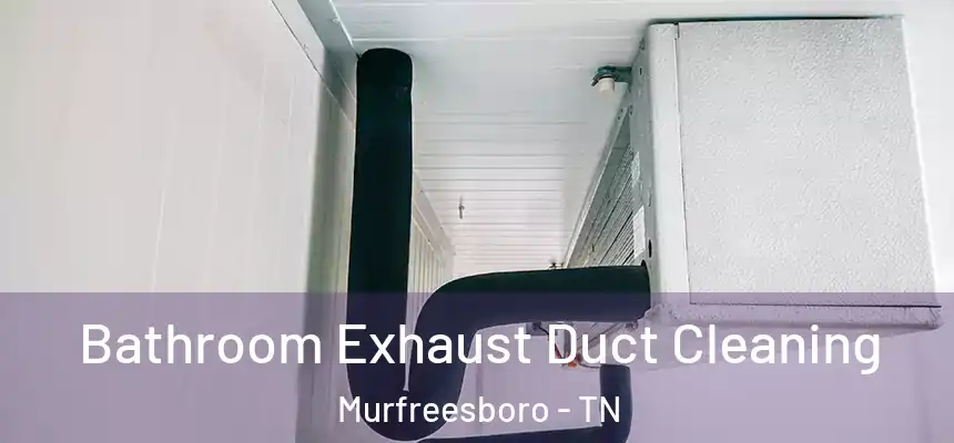 Bathroom Exhaust Duct Cleaning Murfreesboro - TN