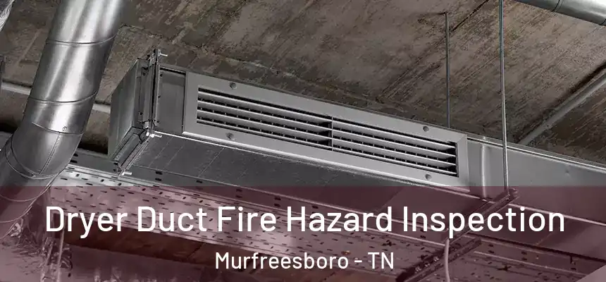 Dryer Duct Fire Hazard Inspection Murfreesboro - TN