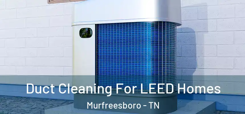 Duct Cleaning For LEED Homes Murfreesboro - TN