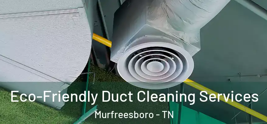 Eco-Friendly Duct Cleaning Services Murfreesboro - TN