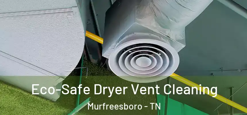 Eco-Safe Dryer Vent Cleaning Murfreesboro - TN