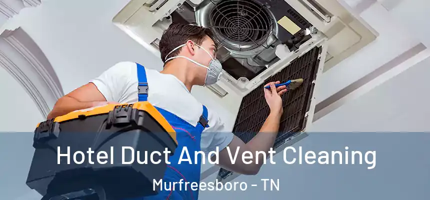 Hotel Duct And Vent Cleaning Murfreesboro - TN