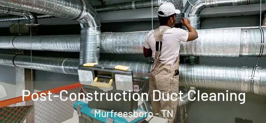  Post-Construction Duct Cleaning Murfreesboro - TN