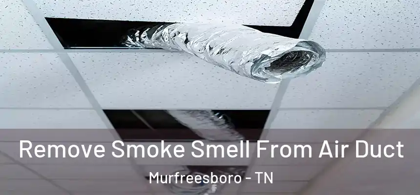 Remove Smoke Smell From Air Duct Murfreesboro - TN