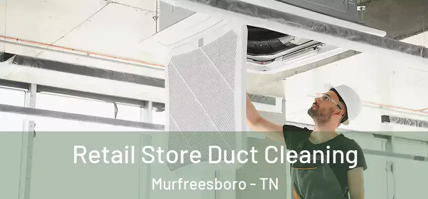 Retail Store Duct Cleaning Murfreesboro - TN