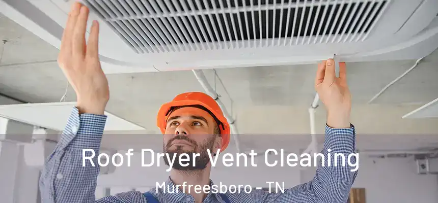 Roof Dryer Vent Cleaning Murfreesboro - TN