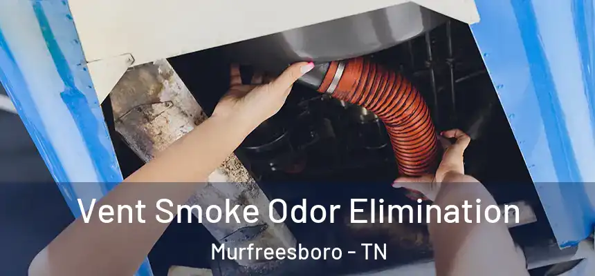 Vent Smoke Odor Elimination Murfreesboro - TN