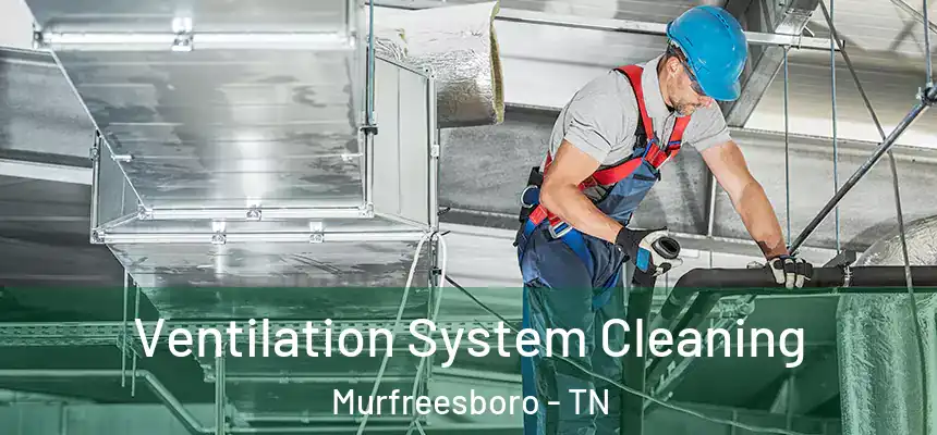 Ventilation System Cleaning Murfreesboro - TN